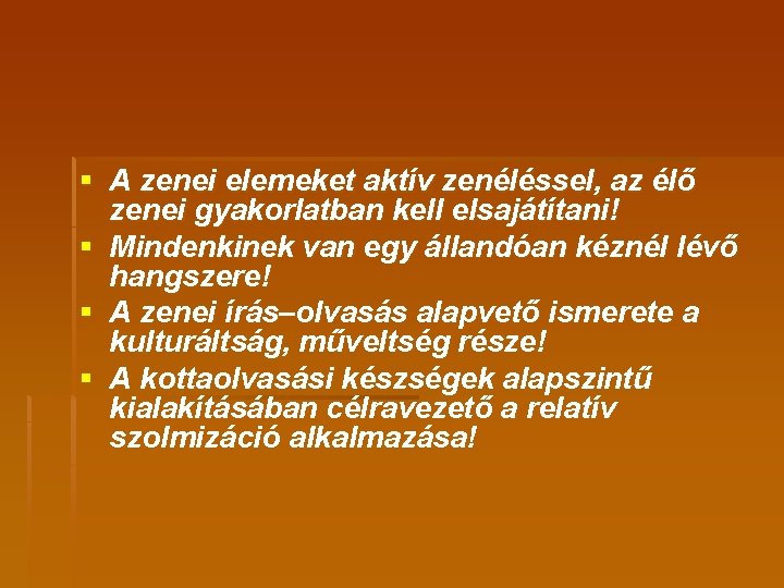 § A zenei elemeket aktív zenéléssel, az élő zenei gyakorlatban kell elsajátítani! § Mindenkinek § A zenei elemeket aktív zenéléssel, az élő zenei gyakorlatban kell elsajátítani! § Mindenkinek