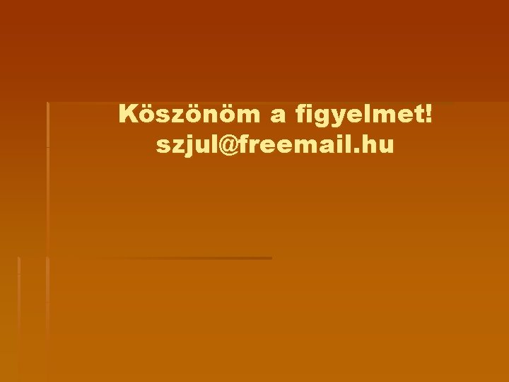 Köszönöm a figyelmet! szjul@freemail. hu Köszönöm a figyelmet! szjul@freemail. hu