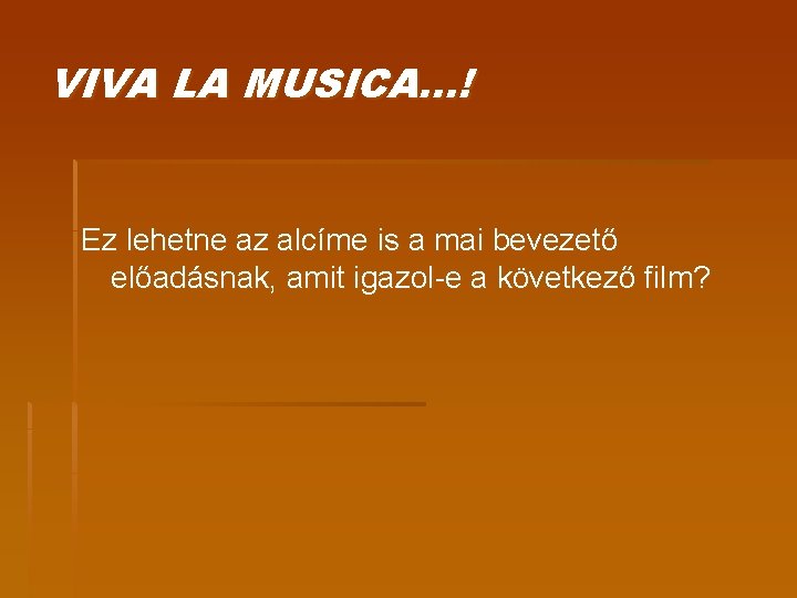 VIVA LA MUSICA…! Ez lehetne az alcíme is a mai bevezető előadásnak, amit igazol-e VIVA LA MUSICA…! Ez lehetne az alcíme is a mai bevezető előadásnak, amit igazol-e