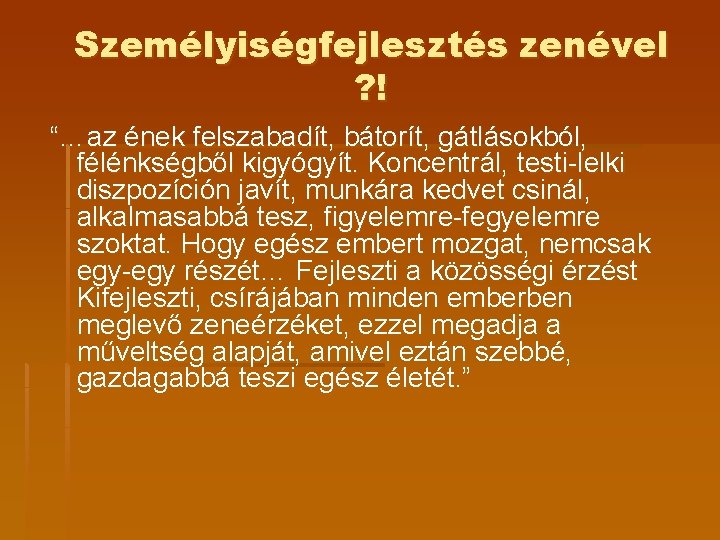Személyiségfejlesztés zenével ? ! “…az ének felszabadít, bátorít, gátlásokból, félénkségből kigyógyít. Koncentrál, testi-lelki diszpozíción Személyiségfejlesztés zenével ? ! “…az ének felszabadít, bátorít, gátlásokból, félénkségből kigyógyít. Koncentrál, testi-lelki diszpozíción