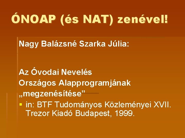 ÓNOAP (és NAT) zenével! Nagy Balázsné Szarka Júlia: Az Óvodai Nevelés Országos Alapprogramjának „megzenésítése” ÓNOAP (és NAT) zenével! Nagy Balázsné Szarka Júlia: Az Óvodai Nevelés Országos Alapprogramjának „megzenésítése”