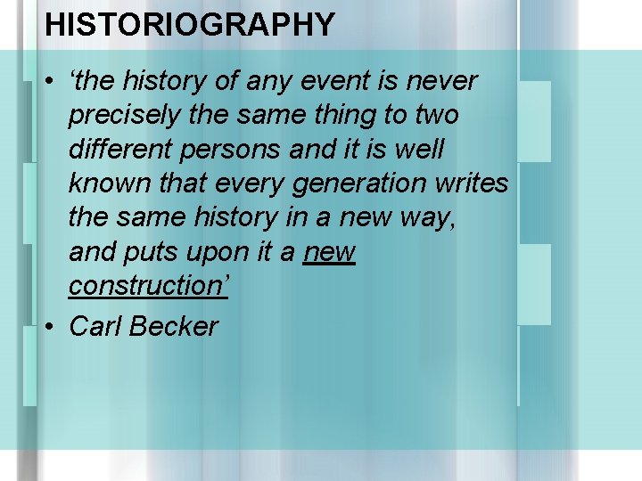 HISTORIOGRAPHY • ‘the history of any event is never precisely the same thing to