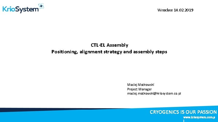 Wroclaw 14. 02. 2019 CTL-EL Assembly Positioning, alignment strategy and assembly steps Maciej Matkowski