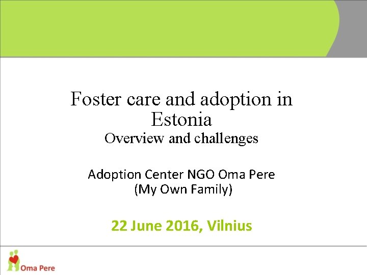 Foster care and adoption in Estonia Overview and challenges Adoption Center NGO Oma Pere