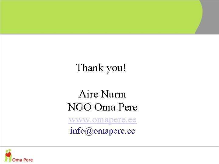 Thank you! Aire Nurm NGO Oma Pere www. omapere. ee info@omapere. ee 