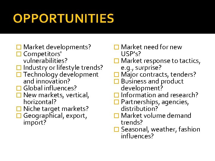 OPPORTUNITIES � Market developments? � Competitors' vulnerabilities? � Industry or lifestyle trends? � Technology