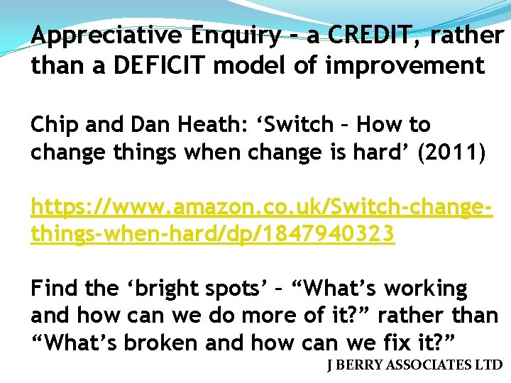 Appreciative Enquiry – a CREDIT, rather than a DEFICIT model of improvement Chip and
