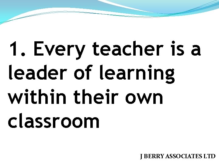 1. Every teacher is a leader of learning within their own classroom J BERRY