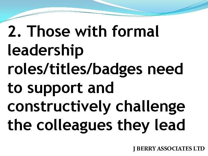 2. Those with formal leadership roles/titles/badges need to support and constructively challenge the colleagues