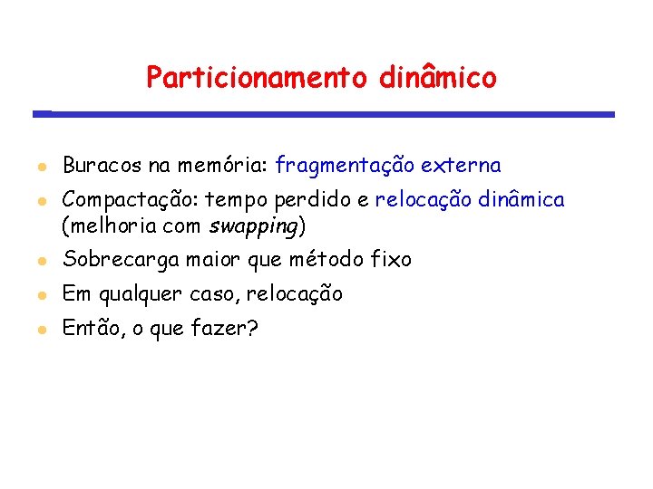 Particionamento dinâmico Buracos na memória: fragmentação externa Compactação: tempo perdido e relocação dinâmica (melhoria