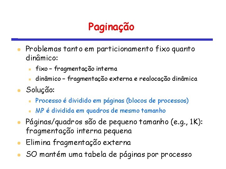 Paginação Problemas tanto em particionamento fixo quanto dinâmico: fixo – fragmentação interna dinâmico –