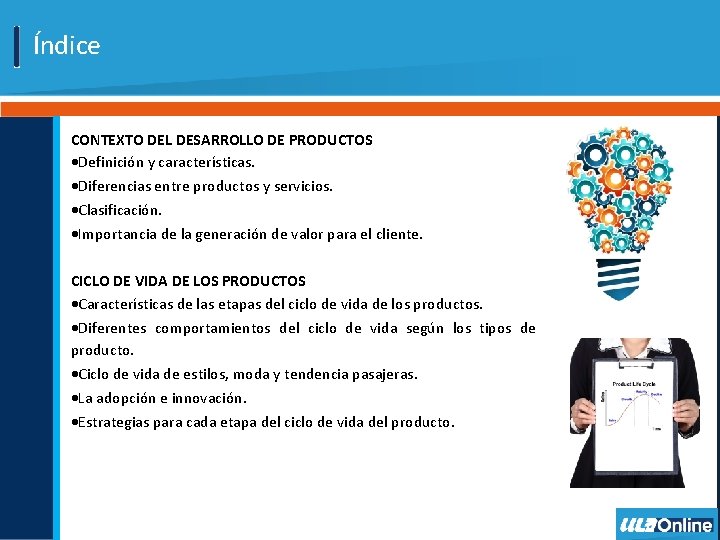 Índice CONTEXTO DEL DESARROLLO DE PRODUCTOS Definición y características. Diferencias entre productos y servicios.