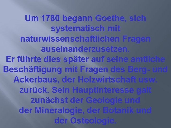 Um 1780 begann Goethe, sich systematisch mit naturwissenschaftlichen Fragen auseinanderzusetzen. Er führte dies später