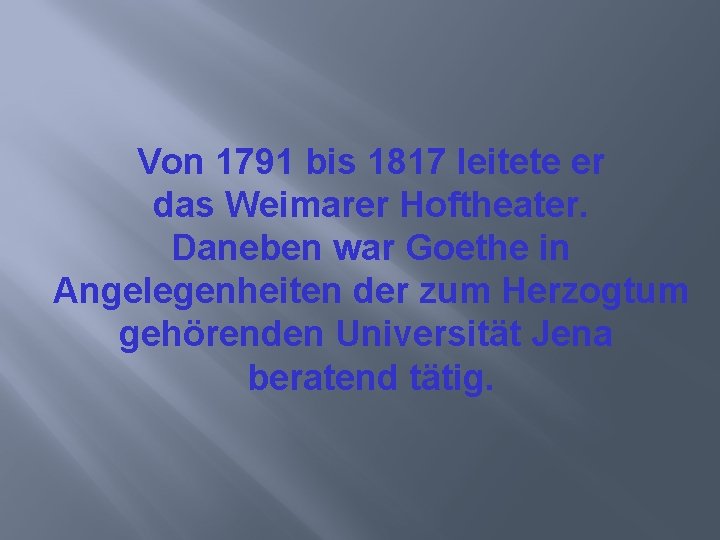 Von 1791 bis 1817 leitete er das Weimarer Hoftheater. Daneben war Goethe in Angelegenheiten