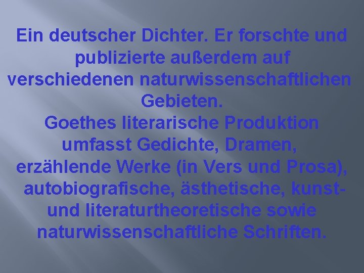 Ein deutscher Dichter. Er forschte und publizierte außerdem auf verschiedenen naturwissenschaftlichen Gebieten. Goethes literarische