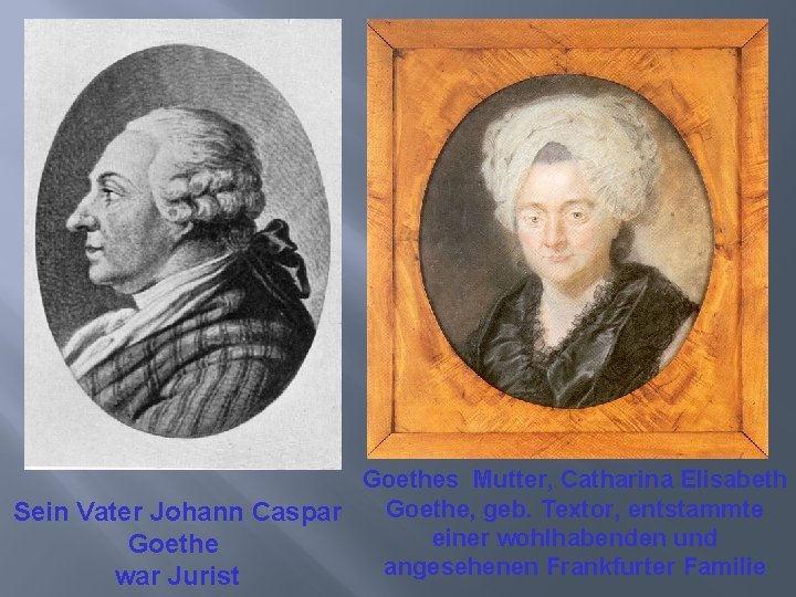 Goethes Mutter, Catharina Elisabeth Sein Vater Johann Caspar Goethe, geb. Textor, entstammte einer wohlhabenden