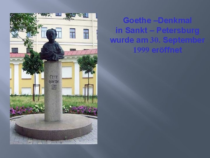 Goethe –Denkmal in Sankt – Petersburg wurde am 30. September 1999 eröffnet 