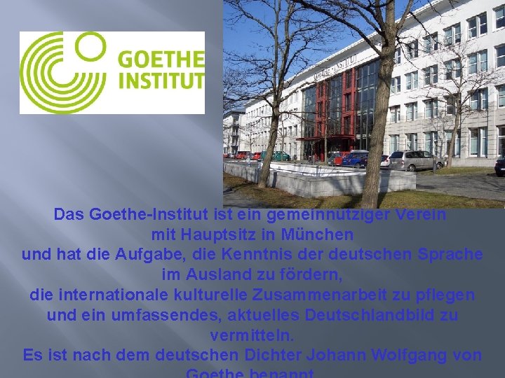 Das Goethe-Institut ist ein gemeinnütziger Verein mit Hauptsitz in München und hat die Aufgabe,