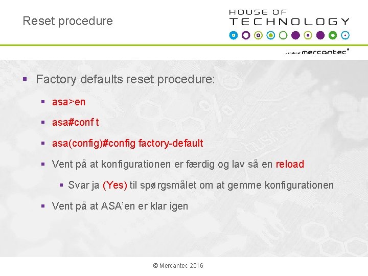 Reset procedure § Factory defaults reset procedure: § asa>en § asa#conf t § asa(config)#config