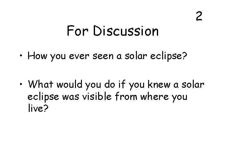 For Discussion 2 • How you ever seen a solar eclipse? • What would