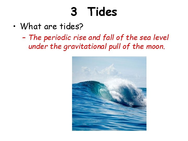 3 Tides • What are tides? – The periodic rise and fall of the