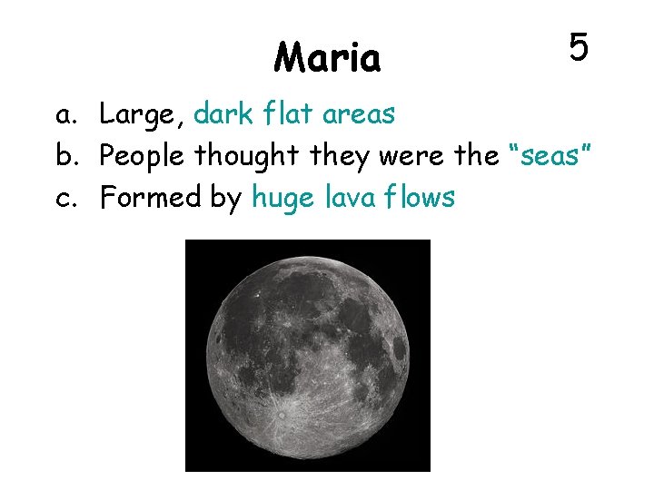 Maria 5 a. Large, dark flat areas b. People thought they were the “seas”