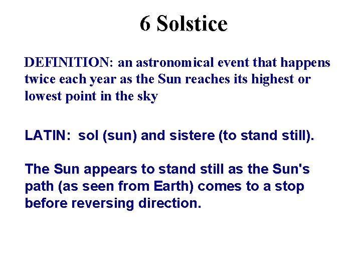 6 Solstice DEFINITION: an astronomical event that happens twice each year as the Sun