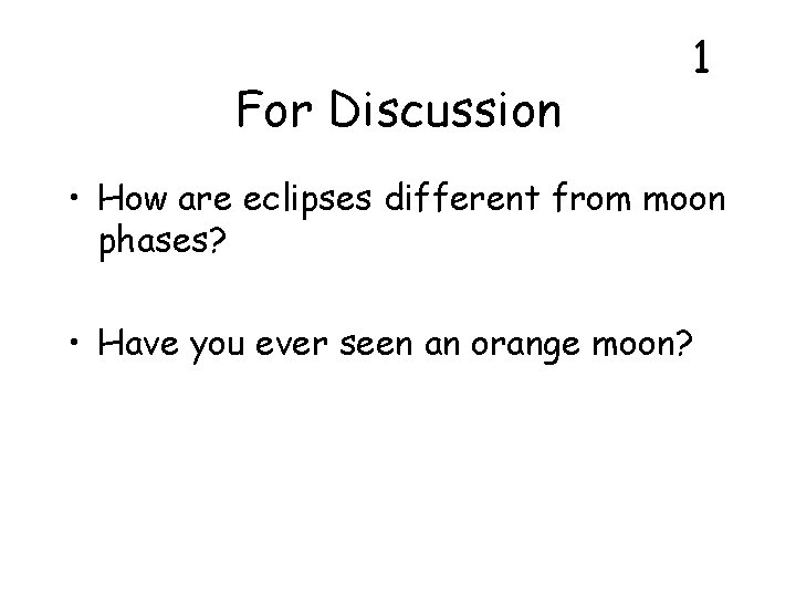 For Discussion 1 • How are eclipses different from moon phases? • Have you