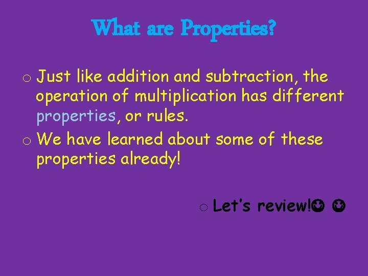 What are Properties? o Just like addition and subtraction, the operation of multiplication has