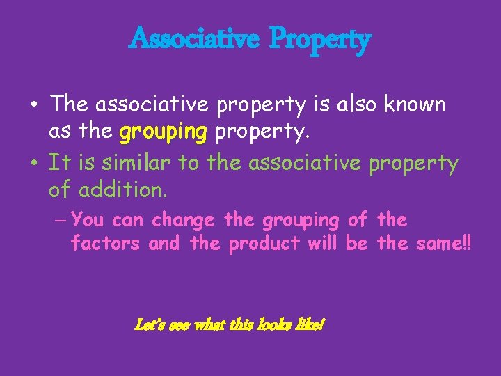 Associative Property • The associative property is also known as the grouping property. •