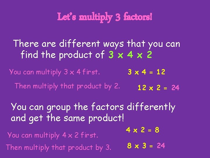 Let’s multiply 3 factors! There are different ways that you can find the product