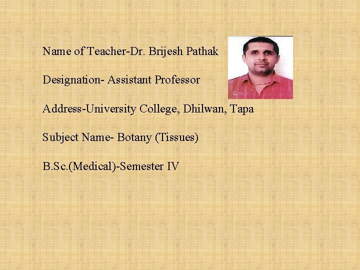  Name of Teacher-Dr. Brijesh Pathak Designation- Assistant Professor Address-University College, Dhilwan, Tapa Subject