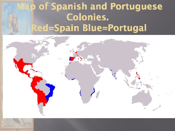 Map of Spanish and Portuguese Colonies. Red=Spain Blue=Portugal 