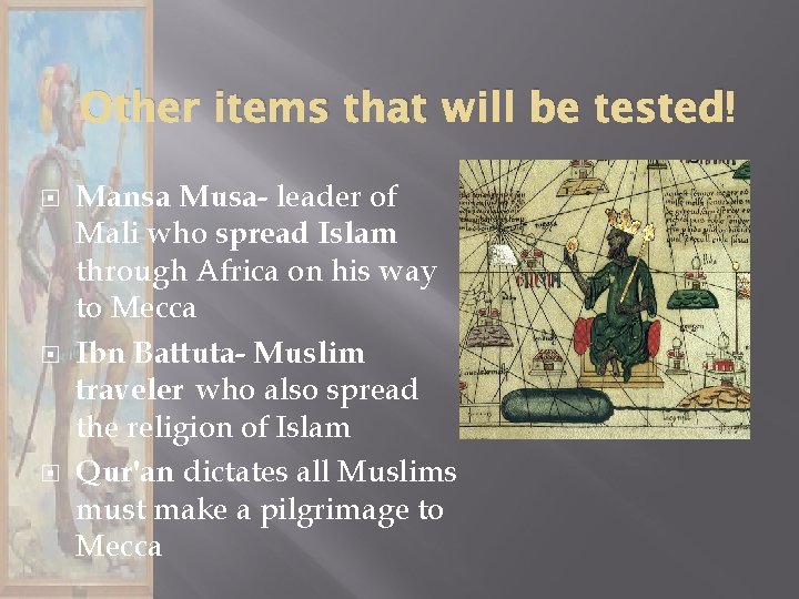 Other items that will be tested! Mansa Musa- leader of Mali who spread Islam