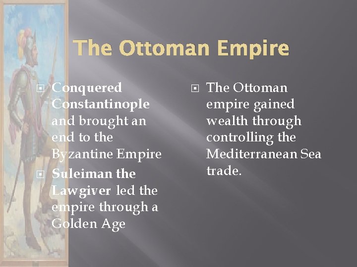 The Ottoman Empire Conquered Constantinople and brought an end to the Byzantine Empire Suleiman