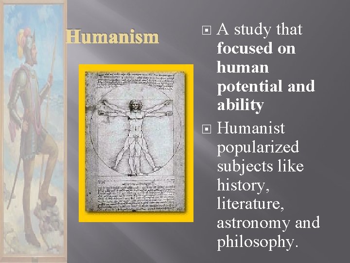 Humanism A study that focused on human potential and ability Humanist popularized subjects like