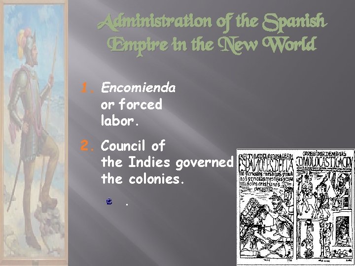 Administration of the Spanish Empire in the New World 1. Encomienda or forced labor.