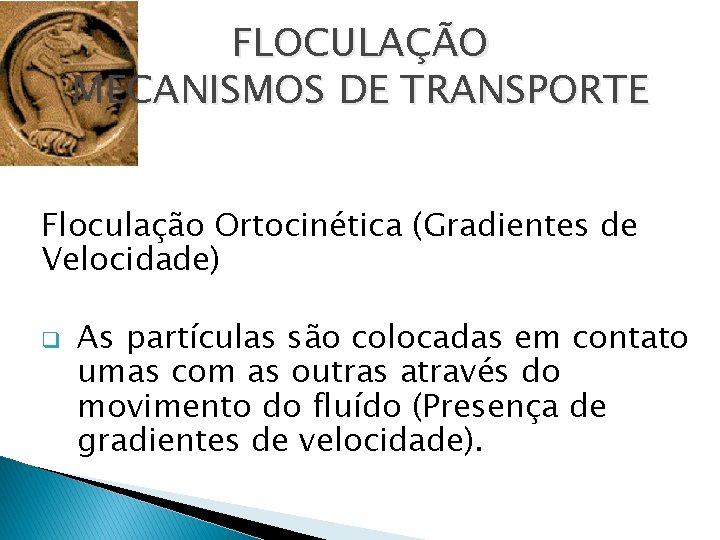 FLOCULAÇÃO MECANISMOS DE TRANSPORTE Floculação Ortocinética (Gradientes de Velocidade) q As partículas são colocadas