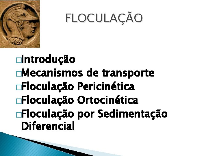 FLOCULAÇÃO �Introdução �Mecanismos de transporte �Floculação Pericinética �Floculação Ortocinética �Floculação por Sedimentação Diferencial 