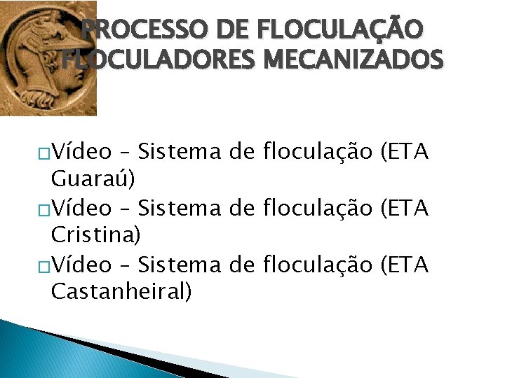 PROCESSO DE FLOCULAÇÃO FLOCULADORES MECANIZADOS �Vídeo – Sistema de floculação (ETA Guaraú) �Vídeo –