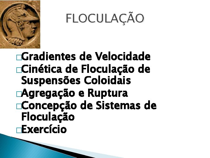 FLOCULAÇÃO �Gradientes de Velocidade �Cinética de Floculação de Suspensões Coloidais �Agregação e Ruptura �Concepção