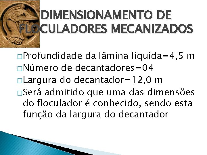 DIMENSIONAMENTO DE FLOCULADORES MECANIZADOS �Profundidade da lâmina líquida=4, 5 m �Número de decantadores=04 �Largura
