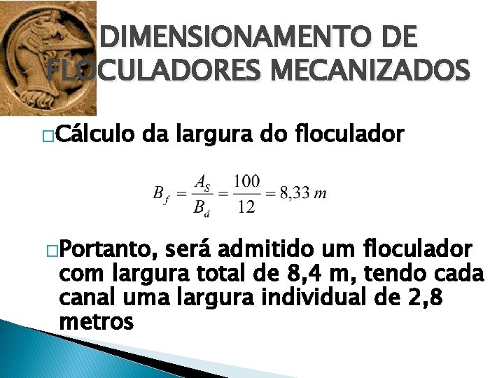 DIMENSIONAMENTO DE FLOCULADORES MECANIZADOS �Cálculo da largura do floculador �Portanto, será admitido um floculador