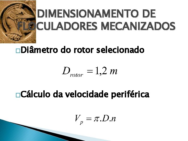 DIMENSIONAMENTO DE FLOCULADORES MECANIZADOS �Diâmetro �Cálculo do rotor selecionado da velocidade periférica 