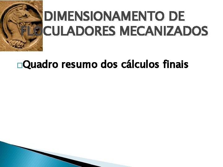 DIMENSIONAMENTO DE FLOCULADORES MECANIZADOS �Quadro resumo dos cálculos finais 
