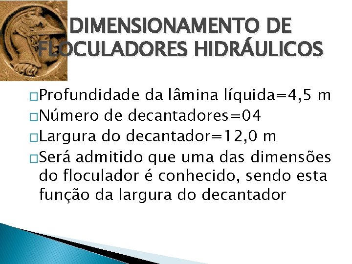 DIMENSIONAMENTO DE FLOCULADORES HIDRÁULICOS �Profundidade da lâmina líquida=4, 5 m �Número de decantadores=04 �Largura