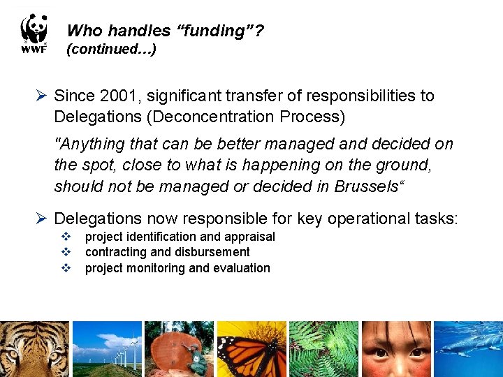 Who handles “funding”? (continued…) Ø Since 2001, significant transfer of responsibilities to Delegations (Deconcentration