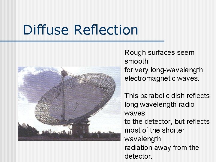 Diffuse Reflection Rough surfaces seem smooth for very long-wavelength electromagnetic waves. This parabolic dish