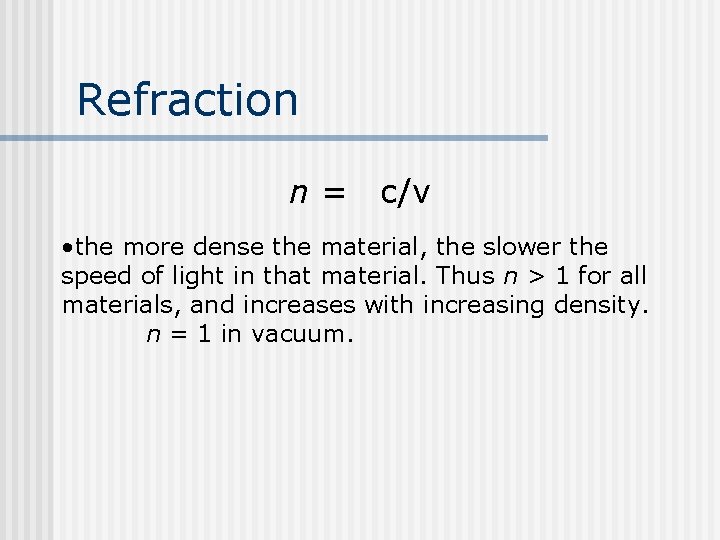 Refraction n= c/v • the more dense the material, the slower the speed of