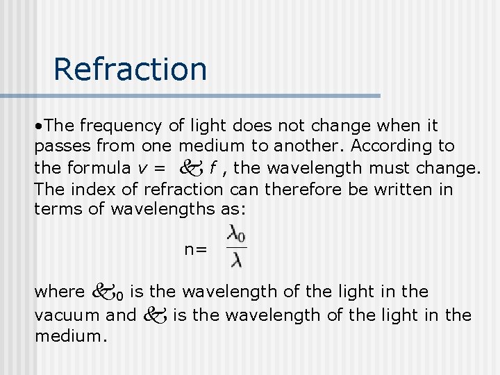 Refraction • The frequency of light does not change when it passes from one